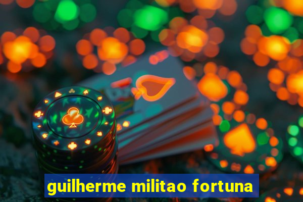 guilherme militao fortuna